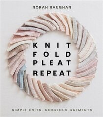 Knit Fold Pleat Repeat: Simple Knits, Gorgeous Garments: Simple Knits, Gorgeous Garments цена и информация | Книги о питании и здоровом образе жизни | 220.lv
