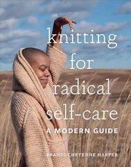 Knitting for Radical Self-Care: A Modern Guide цена и информация | Книги о питании и здоровом образе жизни | 220.lv