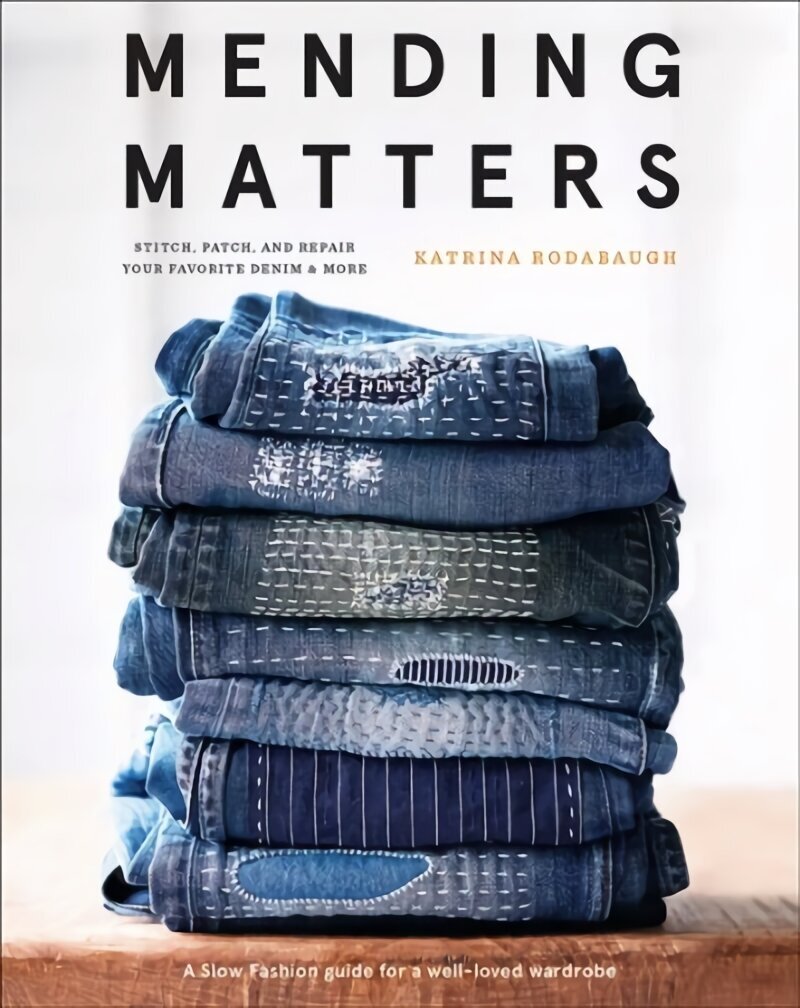 Mending Matters: Stitch, Patch, and Repair Your Favorite Denim & More: Repair and Renew Favorite Denim and More with Sashiko, Boro, and Other Beautiful Stitching cena un informācija | Grāmatas par modi | 220.lv