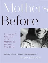 Mothers Before: Stories and Portraits of Our Mothers as We Never Saw Them цена и информация | Книги по фотографии | 220.lv