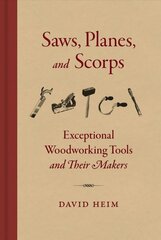 Saws, Planes, and Scorps: Exceptional Woodworking Tools and Their Makers цена и информация | Книги о питании и здоровом образе жизни | 220.lv