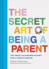 Secret Art of Being a Parent: Tips, tricks, and lifesavers you don't have to learn the hard way cena un informācija | Pašpalīdzības grāmatas | 220.lv