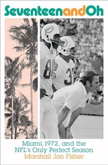 Seventeen and Oh: Miami, 1972, and the NFL's Only Perfect Season: Miami, 1972, and the Nfl's Only Perfect Season цена и информация | Книги о питании и здоровом образе жизни | 220.lv