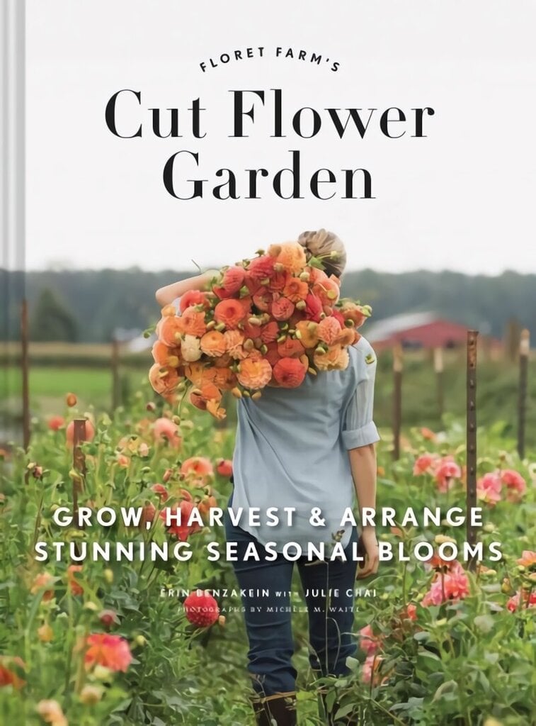 Floret Farm's Cut Flower Garden: Grow, Harvest, and Arrange Stunning Seasonal Blooms: (Gardening Book for Beginners, Floral Design and Flower Arranging Book) cena un informācija | Grāmatas par dārzkopību | 220.lv