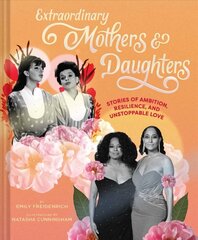 Extraordinary Mothers and Daughters: Stories of Ambition, Resilience, and Unstoppable Love cena un informācija | Pašpalīdzības grāmatas | 220.lv