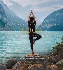 Fifty Places to Practice Yoga Before You Die: Yoga Experts Share the World's Greatest Destinations цена и информация | Книги о питании и здоровом образе жизни | 220.lv