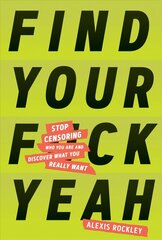Find Your F*ckyeah: Stop Censoring Who You Are and Discover What You Really Want cena un informācija | Pašpalīdzības grāmatas | 220.lv