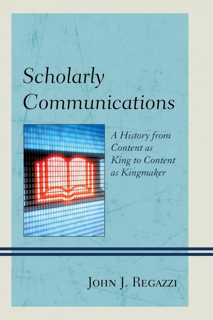 Scholarly Communications: A History from Content as King to Content as Kingmaker cena un informācija | Sociālo zinātņu grāmatas | 220.lv