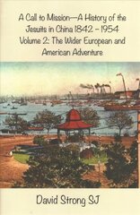 Call to Mission - A History of the Jesuits in China 1842 - 1954: Vol II - The Wider European and American Adventure cena un informācija | Garīgā literatūra | 220.lv