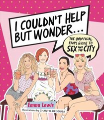 I Couldn't Help But Wonder ...: The Unofficial Fan's Guide to Sex and the City цена и информация | Книги об искусстве | 220.lv