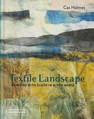 Textile Landscape: Painting with Cloth in Mixed Media cena un informācija | Mākslas grāmatas | 220.lv