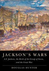 Jackson's Wars: A.Y. Jackson, the Birth of the Group of Seven, and the Great War cena un informācija | Mākslas grāmatas | 220.lv