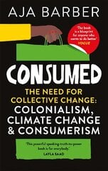 Consumed: The need for collective change; colonialism, climate change & consumerism cena un informācija | Mākslas grāmatas | 220.lv