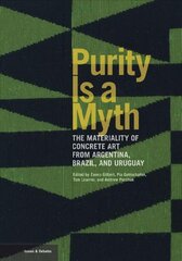 Purity is a Myth - The Materiality of Concrete Art from Argentina, Brazil, and Uruguay цена и информация | Книги об искусстве | 220.lv