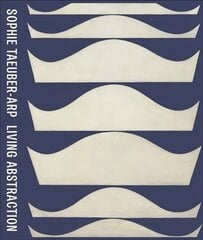 Sophie Taeuber-Arp: Living Abstraction: Living Abstraction цена и информация | Книги об искусстве | 220.lv