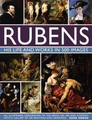 Rubens: His Life and Works in 500 Images: An Illustrated Exploration of the Artist, His Life and Context, with a Gallery of 300 Paintings and Drawings цена и информация | Книги об искусстве | 220.lv