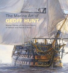 Marine Art of Geoff Hunt: Master Painter of the Naval World of Nelson and Patrick O'Brian цена и информация | Книги об искусстве | 220.lv