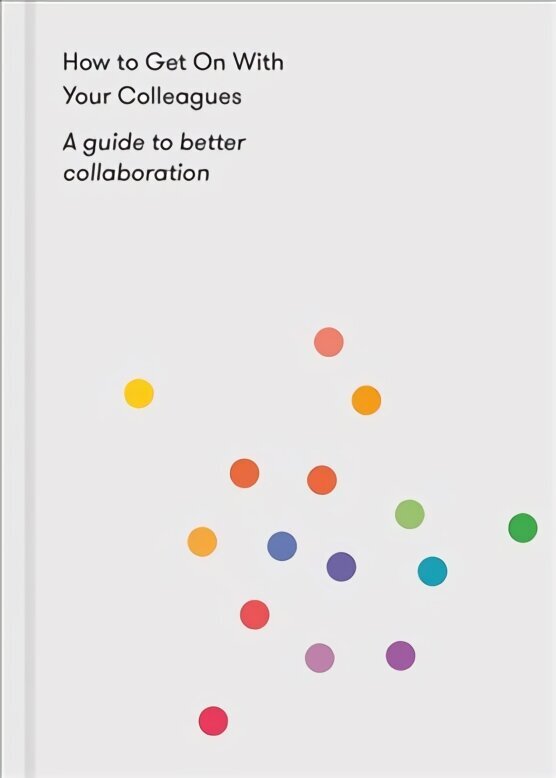 How to Get on With Your Colleagues: A guide to better collaboration цена и информация | Sociālo zinātņu grāmatas | 220.lv