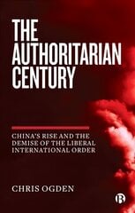 Authoritarian Century: China's Rise and the Demise of the Liberal International Order cena un informācija | Sociālo zinātņu grāmatas | 220.lv