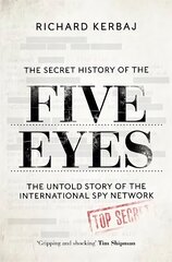 Secret History of the Five Eyes: The untold story of the shadowy international spy network, through its targets, traitors and spies cena un informācija | Sociālo zinātņu grāmatas | 220.lv