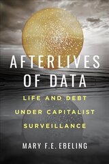 Afterlives of Data: Life and Debt under Capitalist Surveillance cena un informācija | Sociālo zinātņu grāmatas | 220.lv