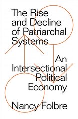 Rise and Decline of Patriarchal Systems: An Intersectional Political Economy cena un informācija | Sociālo zinātņu grāmatas | 220.lv