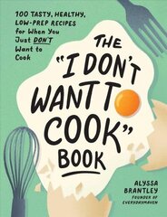 I Don't Want to Cook Book: 100 Tasty, Healthy, Low-Prep Recipes for When You Just Don't Want to Cook cena un informācija | Pavārgrāmatas | 220.lv