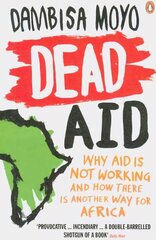 Dead Aid: Why aid is not working and how there is another way for Africa cena un informācija | Sociālo zinātņu grāmatas | 220.lv