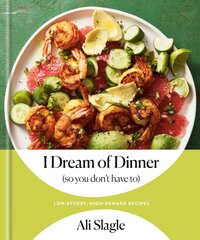 I Dream of Dinner (So You Don't Have To): Low-Effort, High-Reward Recipes: A Cookbook cena un informācija | Pavārgrāmatas | 220.lv