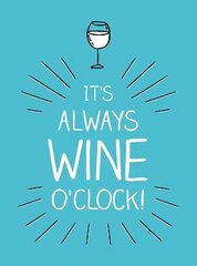 It's Always Wine O'Clock: Quotes and Statements for Wine Lovers cena un informācija | Pavārgrāmatas | 220.lv