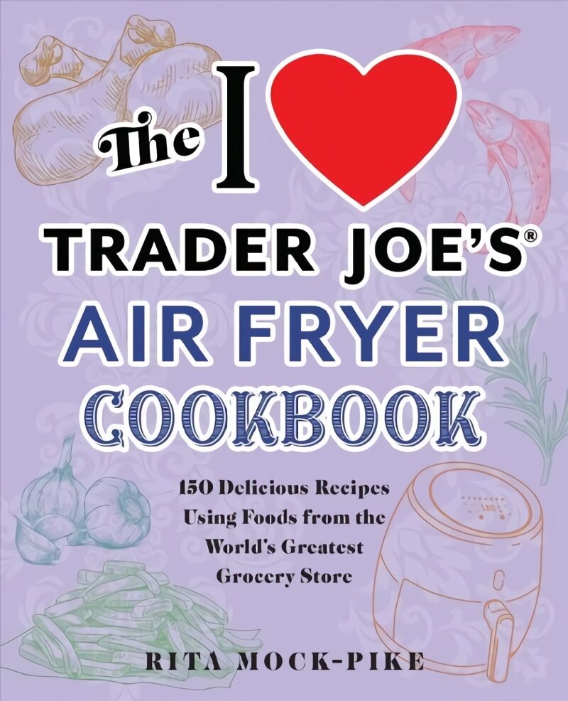 I Love Trader Joe's Air Fryer Cookbook: 150 Delicious Recipes Using Foods from the World's Greatest Grocery Store цена и информация | Pavārgrāmatas | 220.lv