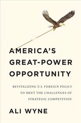 America's Great-Power Opportunity: Revitalizing U.S. Foreign Policy to Meet the Challenges of Strategic Competition: Revitalizing U.S. Foreign Policy to Meet the Challenges of Strategic Competition cena un informācija | Sociālo zinātņu grāmatas | 220.lv