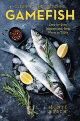 Cleaning and Preparing Gamefish: Step-by-Step Instructions, from Water to Table цена и информация | Книги рецептов | 220.lv