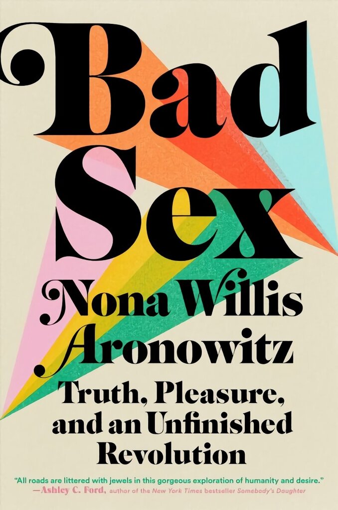 Bad Sex: Truth, Pleasure, and an Unfinished Revolution цена и информация | Sociālo zinātņu grāmatas | 220.lv