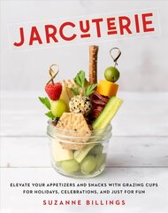 Jarcuterie: Elevate Your Appetizers and Snacks with Grazing Cups for Holidays, Special   Occasions, and Just for Fun цена и информация | Книги рецептов | 220.lv