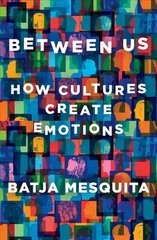 Between Us: How Cultures Create Emotions cena un informācija | Sociālo zinātņu grāmatas | 220.lv