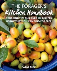 Forager's Kitchen Handbook: Foraging Tips and Over 100 Recipes Using What You Can Find for Free цена и информация | Книги рецептов | 220.lv