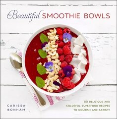 Beautiful Smoothie Bowls: 80 Delicious and Colorful Superfood Recipes cena un informācija | Pavārgrāmatas | 220.lv