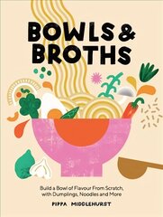 Bowls & Broths: Build a Bowl of Flavour from Scratch, with Dumplings, Noodles, and More cena un informācija | Pavārgrāmatas | 220.lv