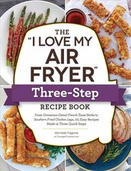 I Love My Air Fryer Three-Step Recipe Book: From Cinnamon Cereal French Toast Sticks to Southern Fried Chicken Legs, 175 Easy Recipes Made in Three Quick Steps cena un informācija | Pavārgrāmatas | 220.lv