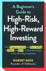 Beginner's Guide to High-Risk, High-Reward Investing: From Cryptocurrencies and Short Selling to SPACs and NFTs, an Essential Guide to the Next Big Investment cena un informācija | Ekonomikas grāmatas | 220.lv