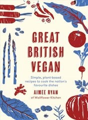 Great British Vegan: Simple, plant-based recipes to cook the nation's favourite dishes цена и информация | Книги рецептов | 220.lv