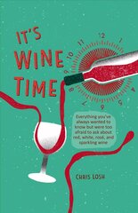 It's Wine Time: Everything You'Ve Always Wanted to Know but Were Too Afraid to Ask About Red, White, Rose, and Sparkling Wine cena un informācija | Pavārgrāmatas | 220.lv