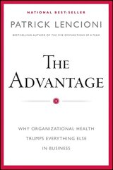 Advantage - Why Organizational Health Trumps Everything Else In Business: Why Organizational Health Trumps Everything Else In Business цена и информация | Книги по экономике | 220.lv