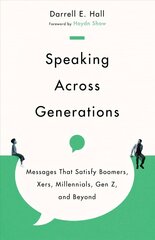 Speaking Across Generations - Messages That Satisfy Boomers, Xers,   Millennials, Gen Z, and Beyond: Messages That Satisfy Boomers, Xers, Millennials, Gen Z, and Beyond цена и информация | Учебный материал по иностранным языкам | 220.lv