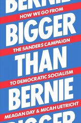 Bigger Than Bernie: How We Go from the Sanders Campaign to Democratic Socialism cena un informācija | Sociālo zinātņu grāmatas | 220.lv