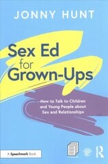 Sex Ed for Grown-Ups: How to Talk to Children and Young People about Sex and Relationships cena un informācija | Sociālo zinātņu grāmatas | 220.lv