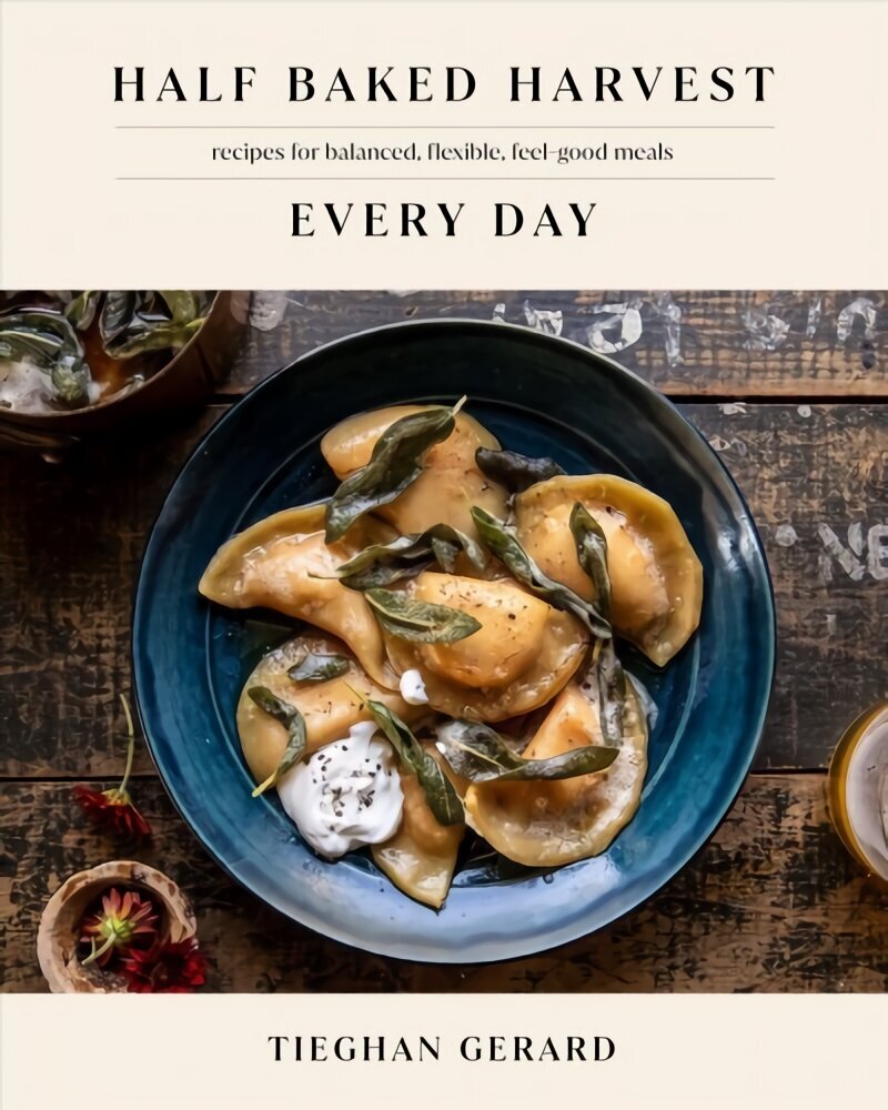 Half Baked Harvest Every Day: Recipes for Balanced, Flexible, Feel-Good Meals: A Cookbook цена и информация | Pavārgrāmatas | 220.lv