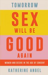 Tomorrow Sex Will Be Good Again: Women and Desire in the Age of Consent цена и информация | Книги по социальным наукам | 220.lv