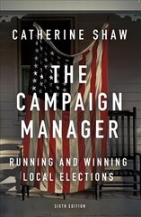 Campaign Manager: Running and Winning Local Elections 6th edition цена и информация | Книги по социальным наукам | 220.lv